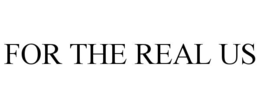 FOR THE REAL US trademark