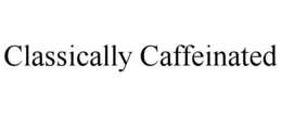 CLASSICALLY CAFFEINATED trademark