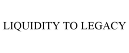 LIQUIDITY TO LEGACY trademark