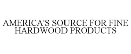 AMERICA'S SOURCE FOR FINE HARDWOOD PRODUCTS trademark
