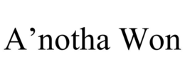 A’NOTHA WON trademark