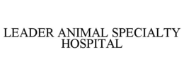 LEADER ANIMAL SPECIALTY HOSPITAL trademark