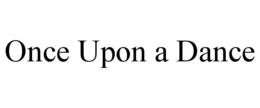 ONCE UPON A DANCE trademark