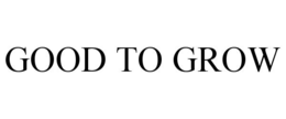 GOOD TO GROW trademark
