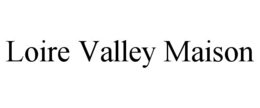 LOIRE VALLEY MAISON trademark