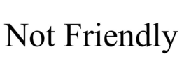 NOT FRIENDLY trademark