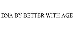 DNA BY BETTER WITH AGE trademark