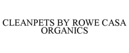 CLEANPETS BY ROWE CASA ORGANICS trademark