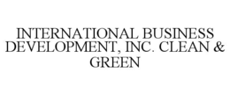 INTERNATIONAL BUSINESS DEVELOPMENT, INC. CLEAN & GREEN trademark