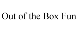 OUT OF THE BOX FUN trademark