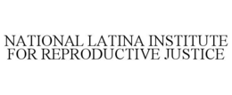 NATIONAL LATINA INSTITUTE FOR REPRODUCTIVE JUSTICE trademark