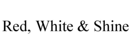 RED, WHITE & SHINE trademark