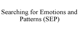 SEARCHING FOR EMOTIONS AND PATTERNS (SEP) trademark