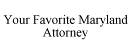 YOUR FAVORITE MARYLAND ATTORNEY trademark