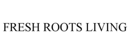FRESH ROOTS LIVING trademark