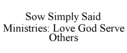 SOW SIMPLY SAID MINISTRIES: LOVE GOD SERVE OTHERS trademark