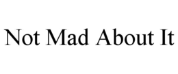 NOT MAD ABOUT IT trademark
