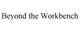 BEYOND THE WORKBENCH trademark