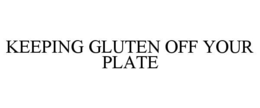KEEPING GLUTEN OFF YOUR PLATE trademark