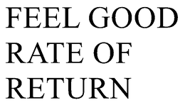 FEEL GOOD RATE OF RETURN trademark