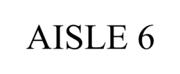 AISLE 6 trademark