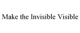 MAKE THE INVISIBLE VISIBLE trademark