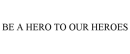 BE A HERO TO OUR HEROES trademark