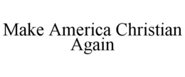 MAKE AMERICA CHRISTIAN AGAIN trademark