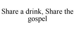 SHARE A DRINK, SHARE THE GOSPEL trademark