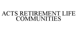 ACTS RETIREMENT LIFE COMMUNITIES trademark