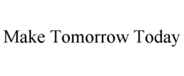 MAKE TOMORROW TODAY trademark
