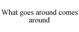 WHAT GOES AROUND COMES AROUND trademark