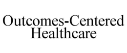 OUTCOMES-CENTERED HEALTHCARE trademark