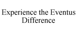 EXPERIENCE THE EVENTUS DIFFERENCE trademark