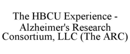 THE HBCU EXPERIENCE - ALZHEIMER'S RESEARCH CONSORTIUM, LLC (THE ARC) trademark