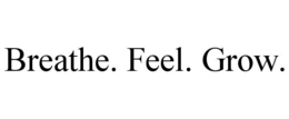 BREATHE. FEEL. GROW. trademark