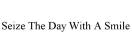 SEIZE THE DAY WITH A SMILE trademark