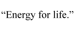 “ENERGY FOR LIFE.” trademark