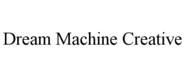 DREAM MACHINE CREATIVE trademark