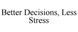 BETTER DECISIONS, LESS STRESS trademark
