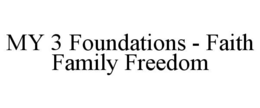 MY 3 FOUNDATIONS - FAITH FAMILY FREEDOM trademark