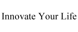 INNOVATE YOUR LIFE trademark