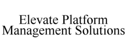 ELEVATE PLATFORM MANAGEMENT SOLUTIONS trademark