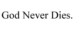 GOD NEVER DIES. trademark