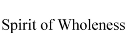 SPIRIT OF WHOLENESS trademark