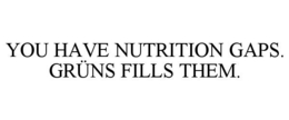 YOU HAVE NUTRITION GAPS. GRÜNS FILLS THEM. trademark