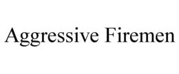 AGGRESSIVE FIREMEN trademark