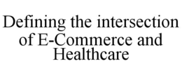 DEFINING THE INTERSECTION OF E-COMMERCE AND HEALTHCARE trademark
