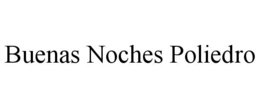 BUENAS NOCHES POLIEDRO trademark