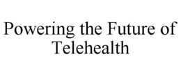 POWERING THE FUTURE OF TELEHEALTH trademark